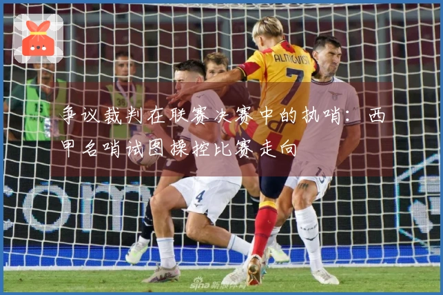 争议裁判在联赛决赛中的执哨：西甲名哨试图操控比赛走向